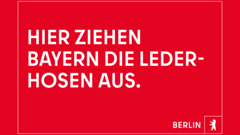 "Hier ziehen Bayern die Lederhosen aus." © Agentur Dojo für Partner für Berlin GmbH / Senatskanzlei Berlin