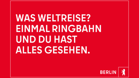 "Was Weltreise? Einmal Ringbahn und du hast alles gesehen." © Agentur Dojo für Partner für Berlin GmbH / Senatskanzlei Berlin