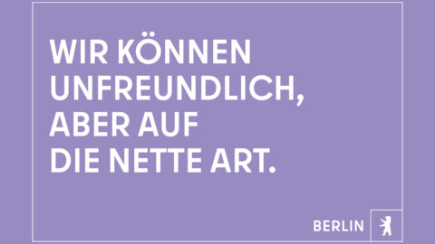 "Wir können unfreundlich, aber auf die nette Art." © Agentur Dojo für Partner für Berlin GmbH / Senatskanzlei Berlin