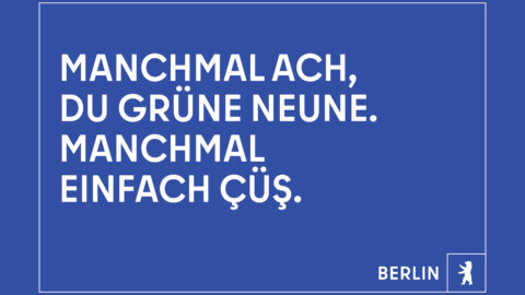 "Manchmal Ach, du grüne Neune. Manchmal einfach nur ҫüş." © Agentur Dojo für Partner für Berlin GmbH / Senatskanzlei Berlin