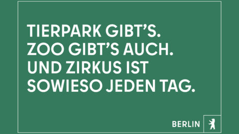 "Tierpark gibt's. Zoo gibt's auch. Und Zirkus ist sowieso jeden Tag." © Agentur Dojo für Partner für Berlin GmbH / Senatskanzlei Berlin