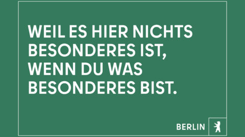 "Weil es hier nichts Besonderes ist, wenn du was Besonderes bist." © Agentur Dojo für Partner für Berlin GmbH / Senatskanzlei Berlin